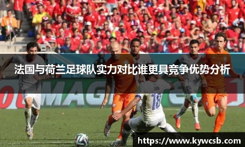 法国与荷兰足球队实力对比谁更具竞争优势分析